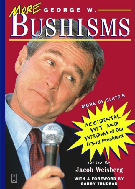 More George W. Bushisms : More of Slate's Accidental Wit and Wisdom of Our 43rd President, EPUB eBook