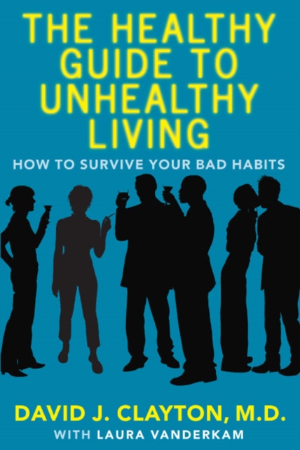 The Healthy Guide to Unhealthy Living : How to Survive Your Bad Habits, EPUB eBook