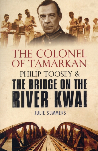 The Colonel of Tamarkan : Philip Toosey and the Bridge on the River Kwai, Paperback / softback Book