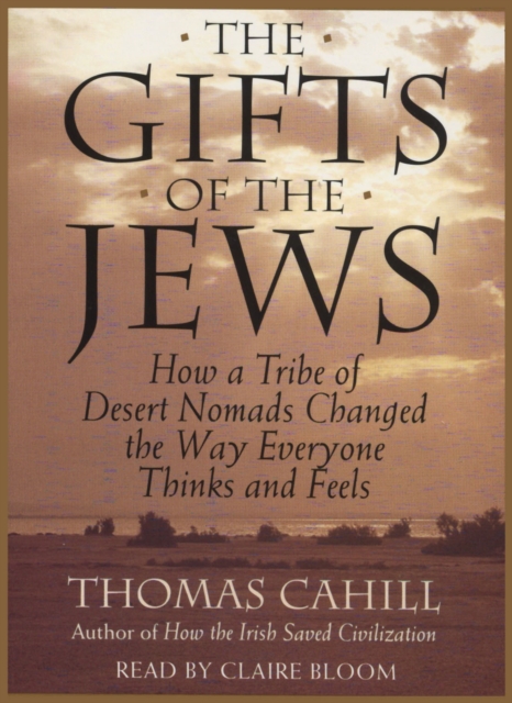 The Gifts Of The Jews : How A Tribe of Desert Nomads Changed the Way Everyone Thinks and Feels, eAudiobook MP3 eaudioBook