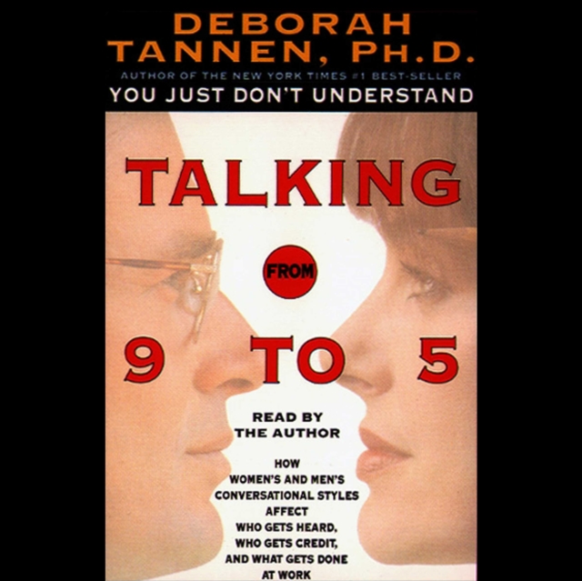 Talking from 9 to 5 : How Women's and Men's Conversational Styles Affect Who Gets Heard, Who Gets Credit, and What Gets Done at Work, eAudiobook MP3 eaudioBook