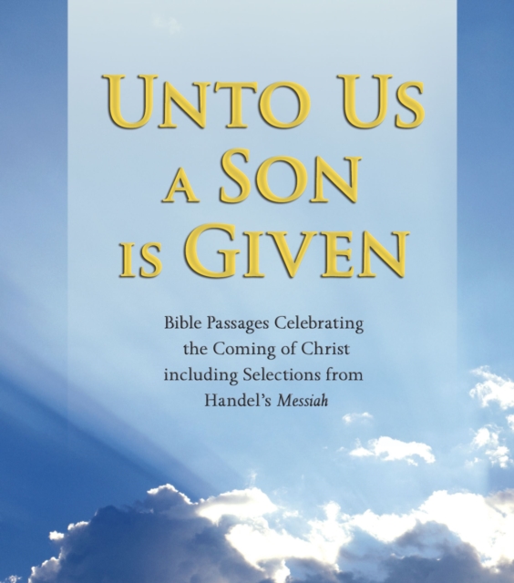 Unto Us a Son Is Given : Bible Passages Celebrating the Coming of Christ, Including Selections from Handel's Messiah, eAudiobook MP3 eaudioBook