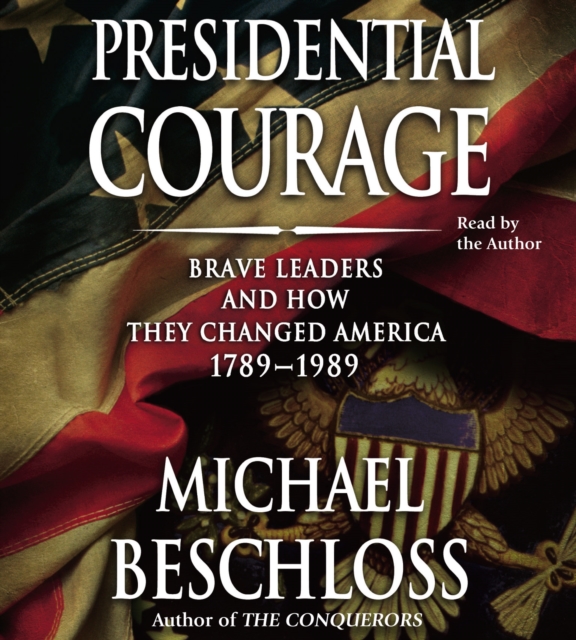 Presidential Courage : Brave Leaders and How They Changed America 1789-1989, eAudiobook MP3 eaudioBook