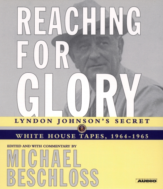 Reaching for Glory : Lyndon Johnson's Secret White House Tapes, 1964-1965, eAudiobook MP3 eaudioBook