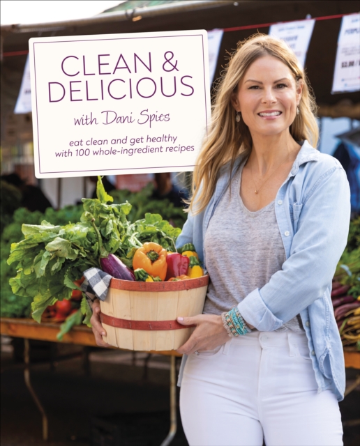 Clean & Delicious : Eat Clean and Get Healthy with 100 Whole-Ingredient Recipes, Hardback Book