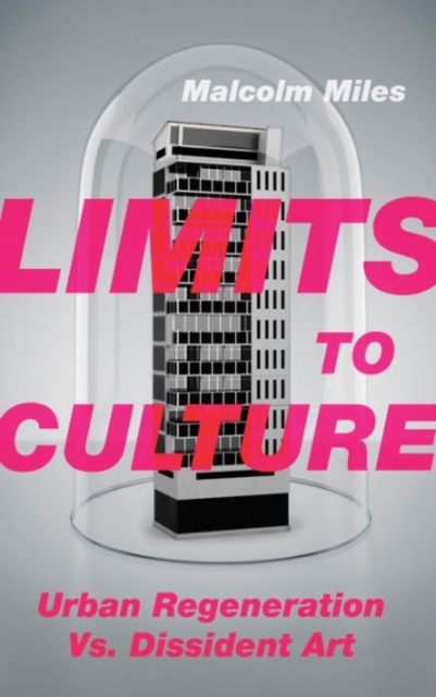 Limits to Culture : Urban Regeneration vs. Dissident Art, Hardback Book