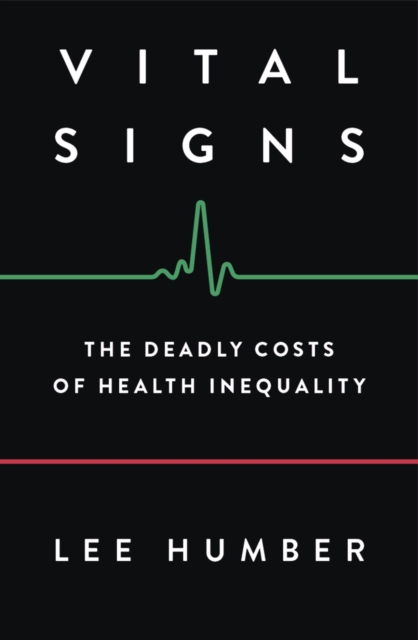 Vital Signs : The Deadly Costs of Health Inequality, Paperback / softback Book