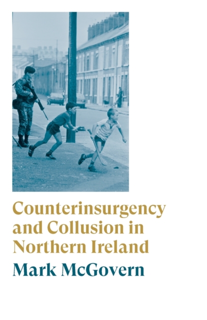 Counterinsurgency and Collusion in Northern Ireland, Paperback / softback Book