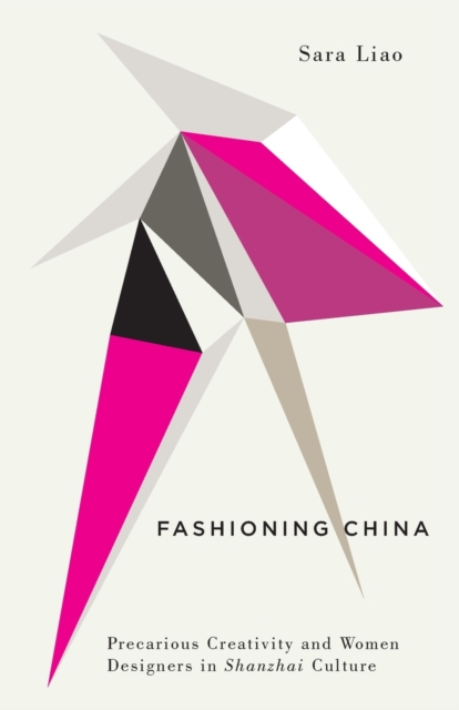 Fashioning China : Precarious Creativity and Women Designers in Shanzhai Culture, Paperback / softback Book
