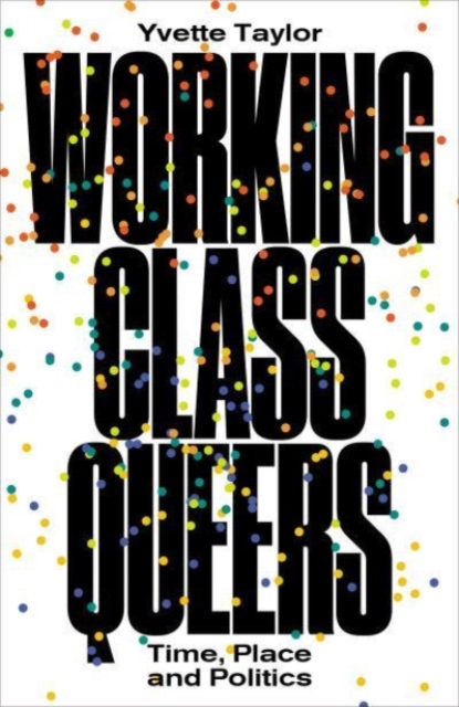 Working-Class Queers : Time, Place and Politics, Paperback / softback Book
