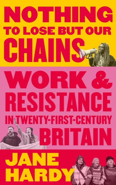 Nothing to Lose But Our Chains : Work and Resistance in Twenty-First-Century Britain, Paperback / softback Book