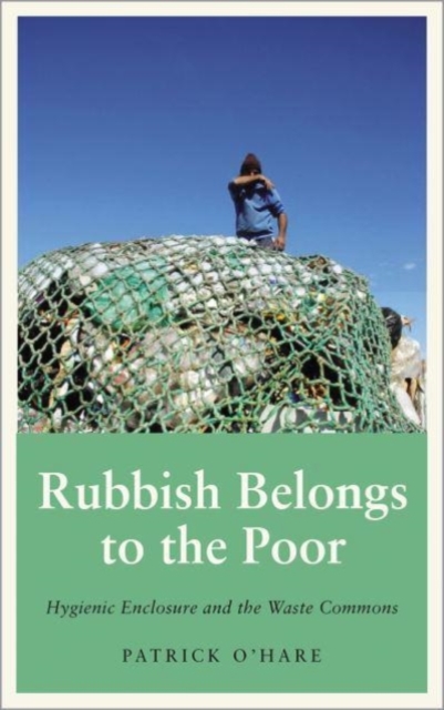 Rubbish Belongs to the Poor : Hygienic Enclosure and the Waste Commons, Paperback / softback Book