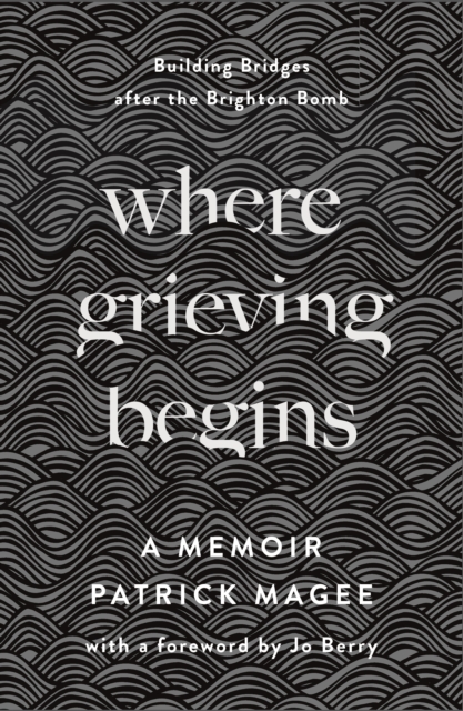 Where Grieving Begins : Building Bridges after the Brighton Bomb - A Memoir, Hardback Book