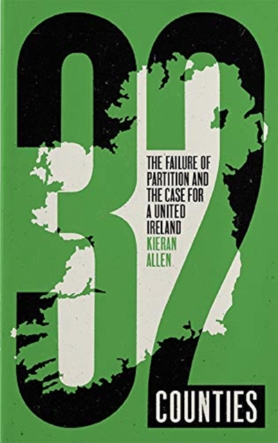 32 Counties : The Failure of Partition and the Case for a United Ireland, Paperback / softback Book
