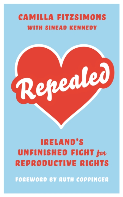 Repealed : Ireland's Unfinished Fight for Reproductive Rights, PDF eBook