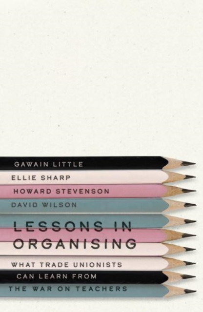 Lessons in Organising : What Trade Unionists Can Learn from the War on Teachers, Paperback / softback Book