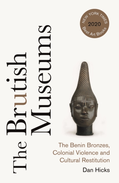 The Brutish Museums : The Benin Bronzes, Colonial Violence and Cultural Restitution, Paperback / softback Book