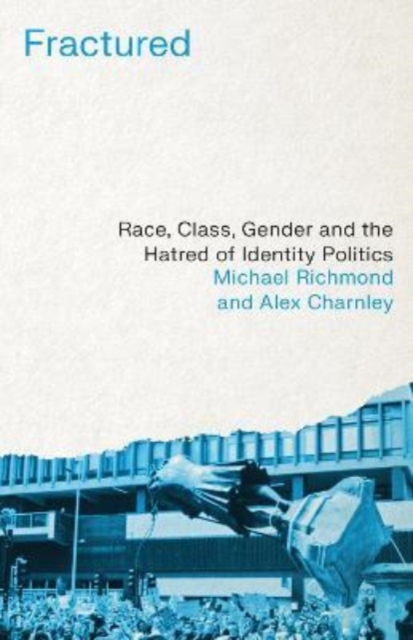 Fractured : Race, Class, Gender and the Hatred of Identity Politics, Paperback / softback Book