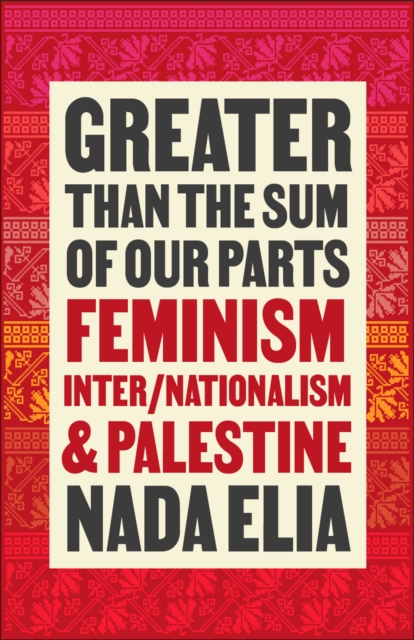 Greater than the Sum of Our Parts : Feminism, Inter/Nationalism, and Palestine, PDF eBook