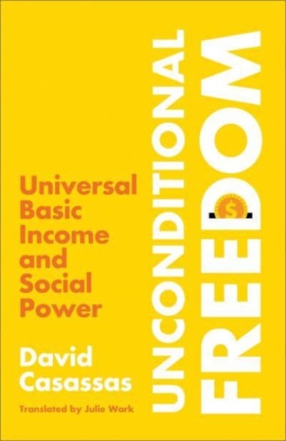 Unconditional Freedom : Universal Basic Income and Social Power, Paperback / softback Book