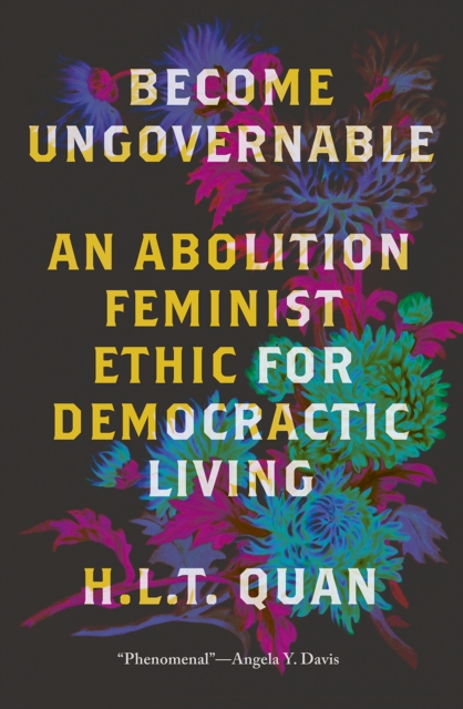 Become Ungovernable : An Abolition Feminist Ethic for Democratic Living, EPUB eBook