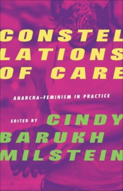 Constellations of Care : Anarcha-Feminism in Practice, Paperback / softback Book