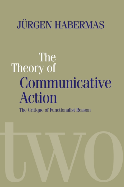 The Theory of Communicative Action : Lifeworld and Systems, a Critique of Functionalist Reason, Volume 2, Paperback / softback Book