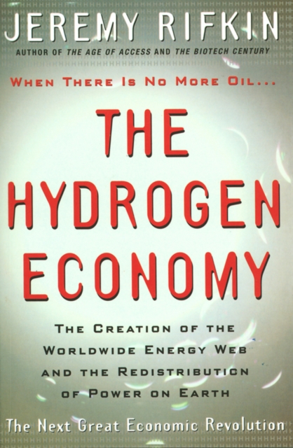 The Hydrogen Economy : The Creation of the Worldwide Energy Web and the Redistribution of Power on Earth, Paperback / softback Book