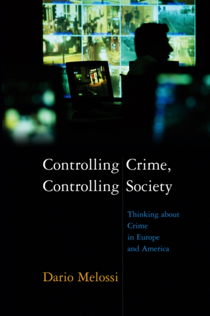 Controlling Crime, Controlling Society : Thinking about Crime in Europe and America, EPUB eBook