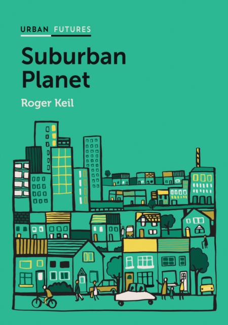 Suburban Planet : Making the World Urban from the Outside In, Paperback / softback Book