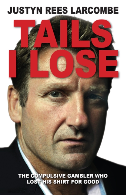 Tails I Lose : The compulsive gambler who lost his shirt for good, EPUB eBook