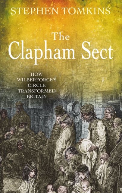 The Clapham Sect : How Wilberforce's circle transformed Britain, EPUB eBook