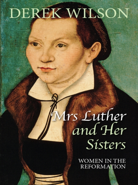 Mrs Luther and her sisters : Women in the Reformation, EPUB eBook