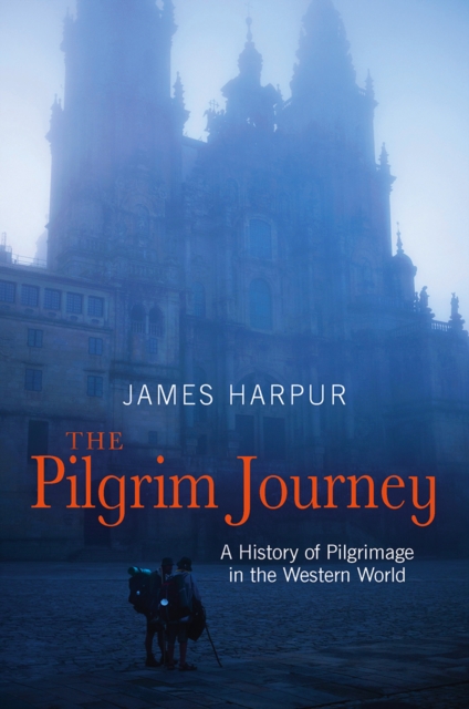 The Pilgrim Journey : A History of Pilgrimage in the Western World, Paperback / softback Book