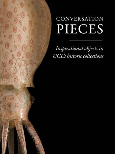 Conversation Pieces : Inspirational Objects in Ucl’s Historic Collections, EPUB eBook