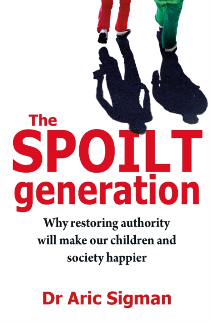 The Spoilt Generation : Standing up to our demanding children, EPUB eBook