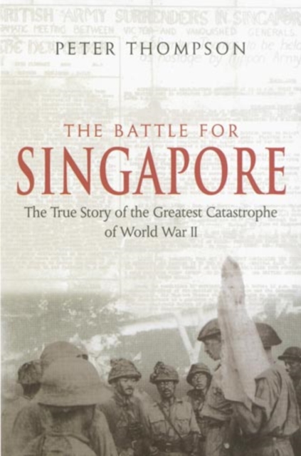 The Battle For Singapore : The true story of the greatest catastrophe of World War II, EPUB eBook