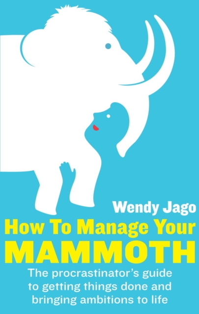 How To Manage Your Mammoth : The procrastinator's guide to getting things done, EPUB eBook