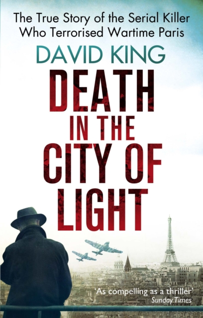 Death In The City Of Light : The True Story of the Serial Killer Who Terrorised Wartime Paris, EPUB eBook