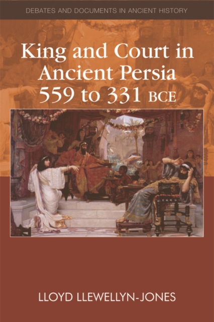 King and Court in Ancient Persia 559 to 331 BCE, Paperback / softback Book