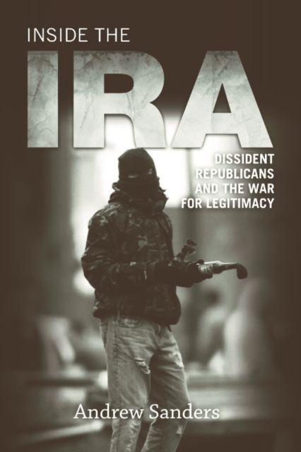 Inside the IRA : Dissident Republicans and the War for Legitimacy, Paperback / softback Book