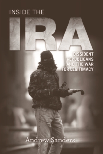 Inside the IRA : Dissident Republicans and the War for Legitimacy, EPUB eBook