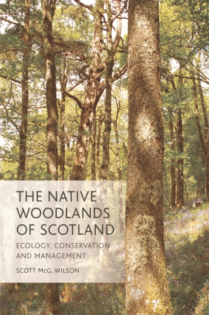 The Native Woodlands of Scotland : Ecology, Conservation and Management, Paperback / softback Book