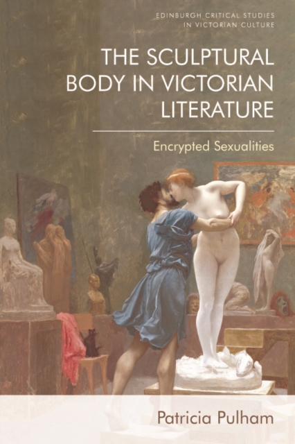 The Sculptural Body in Victorian Literature : Encrypted Sexualities, Hardback Book