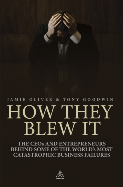 How They Blew It : The CEOs and Entrepreneurs Behind Some of the World's Most Catastrophic Business Failures, EPUB eBook