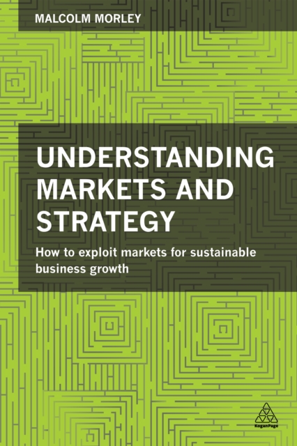Understanding Markets and Strategy : How to Exploit Markets for Sustainable Business Growth, EPUB eBook