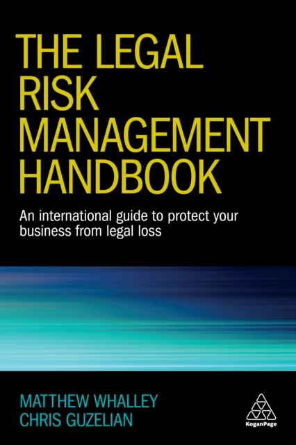 The Legal Risk Management Handbook : An International Guide to Protect Your Business from Legal Loss, EPUB eBook