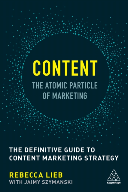 Content - The Atomic Particle of Marketing : The Definitive Guide to Content Marketing Strategy, EPUB eBook