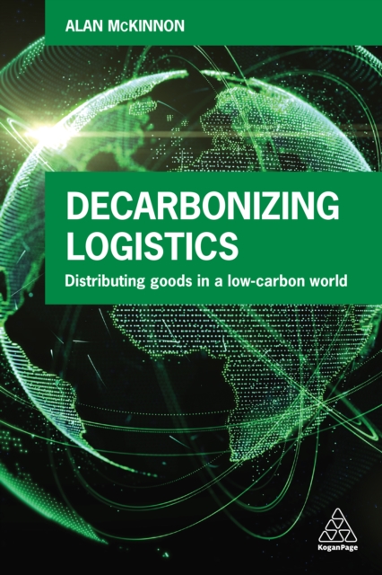 Decarbonizing Logistics : Distributing Goods in a Low Carbon World, EPUB eBook