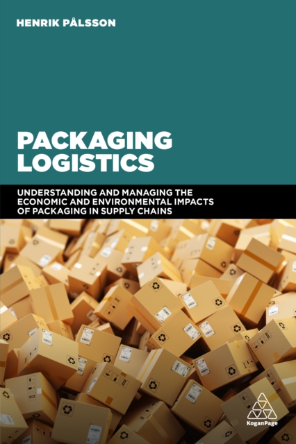 Packaging Logistics : Understanding and managing the economic and environmental impacts of packaging in supply chains, EPUB eBook